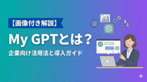 【画像付き解説】My GPTとは？企業向け活用法・設定方法・導入ガイド